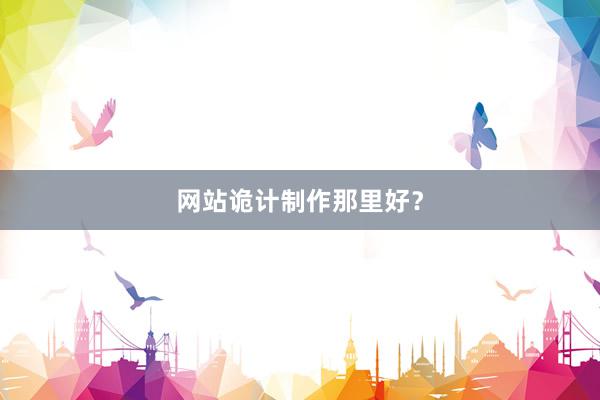 网站诡计制作那里好？